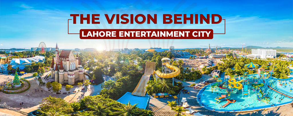 The Vision Behind Lahore Entertainment City